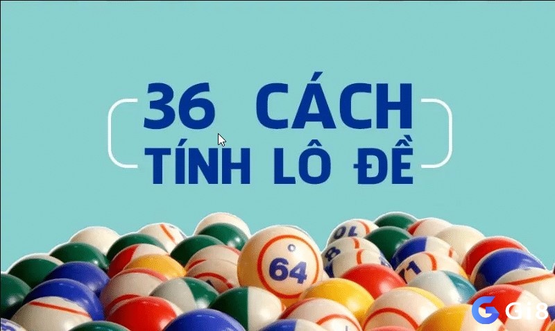 Tìm hiểu về 36 cách đánh lô đề cùng Gi8 nhé