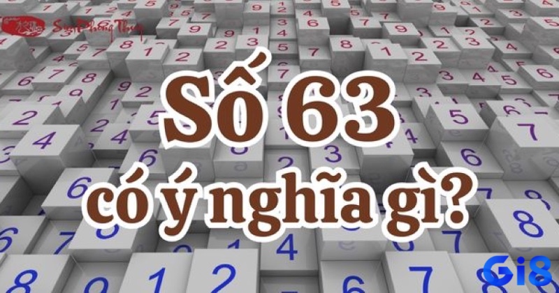 Số 63 mang nhiều tầng ý nghĩa – vừa là biểu tượng dân gian, vừa là dữ liệu thống kê được người chơi quan tâm.