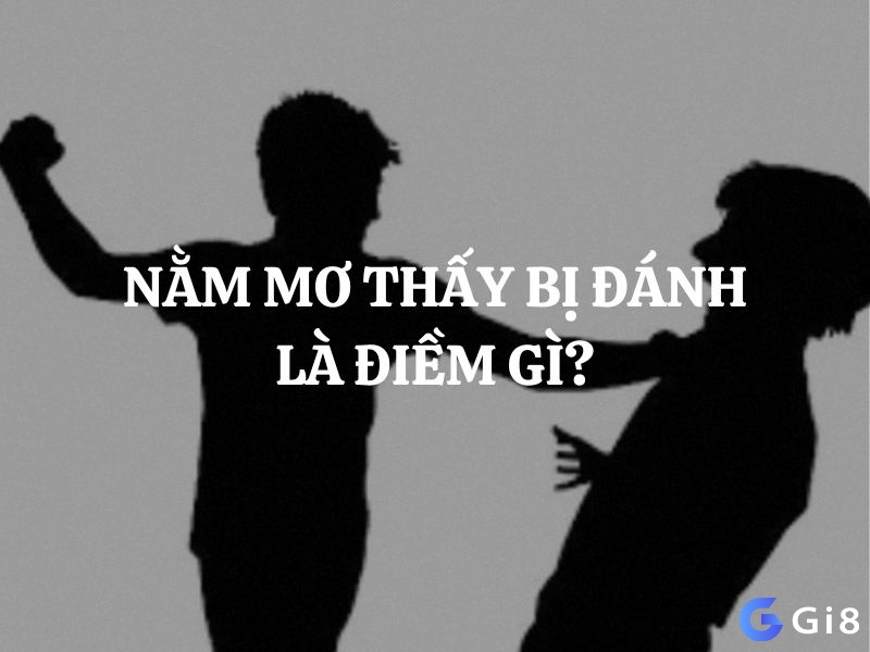 Giải mã giấc mơ bị đánh sẽ giúp bạn hiểu rõ bản thân và định hướng tốt hơn cho tương lai